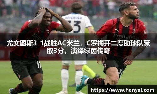 尤文图斯3_1战胜AC米兰，C罗梅开二度助球队豪取3分，演绎绿茵传奇
