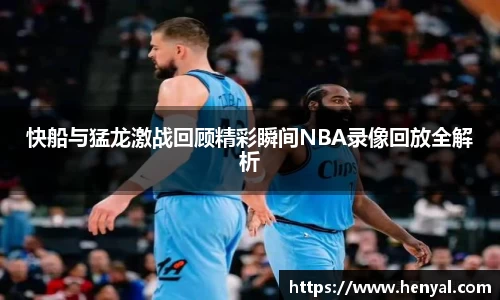 快船与猛龙激战回顾精彩瞬间NBA录像回放全解析