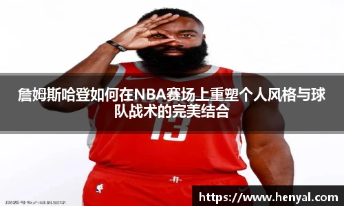 詹姆斯哈登如何在NBA赛场上重塑个人风格与球队战术的完美结合