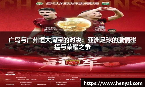 广岛与广州恒大淘宝的对决：亚洲足球的激情碰撞与荣耀之争