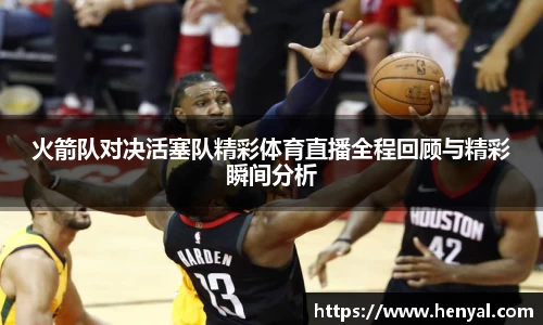 火箭队对决活塞队精彩体育直播全程回顾与精彩瞬间分析