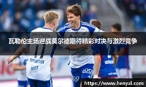 瓦勒伦主场迎战莫尔德期待精彩对决与激烈竞争