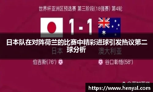 日本队在对阵荷兰的比赛中精彩进球引发热议第二球分析