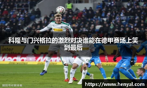 科隆与门兴格拉的激烈对决谁能在德甲赛场上笑到最后