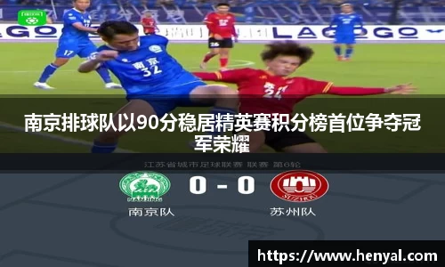 南京排球队以90分稳居精英赛积分榜首位争夺冠军荣耀