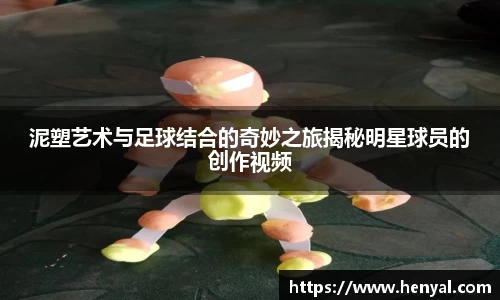 泥塑艺术与足球结合的奇妙之旅揭秘明星球员的创作视频