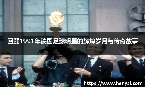 回顾1991年德国足球明星的辉煌岁月与传奇故事